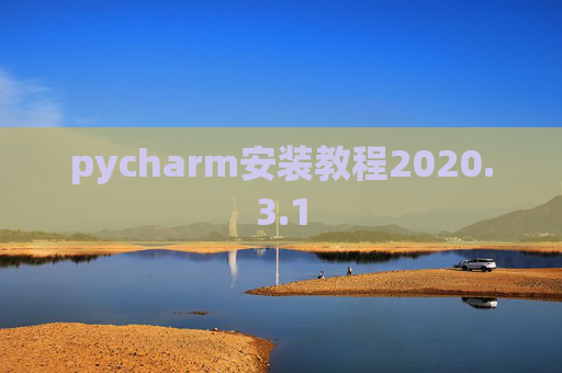 pycharm安装教程2020.3.1 pycharm安装教程2020.3.1